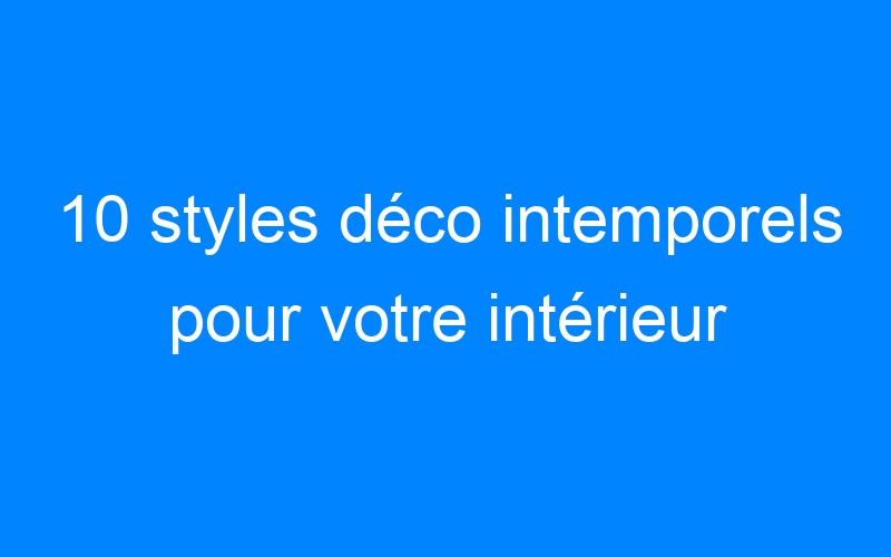 Lire la suite à propos de l’article 10 styles déco intemporels pour votre intérieur