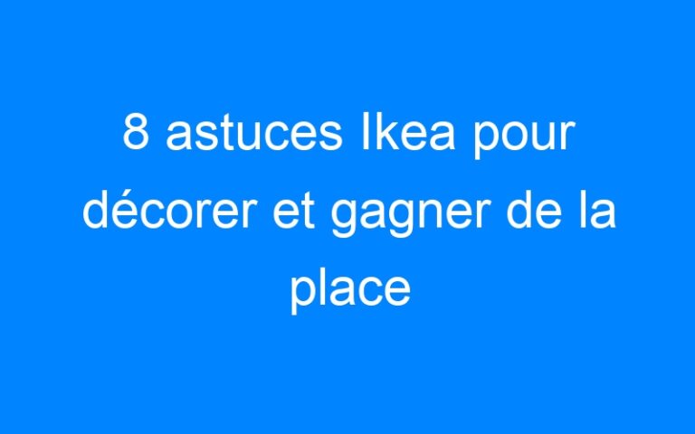 Lire la suite à propos de l’article 8 astuces Ikea pour décorer et gagner de la place