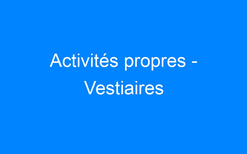 You are currently viewing Activités propres – Vestiaires