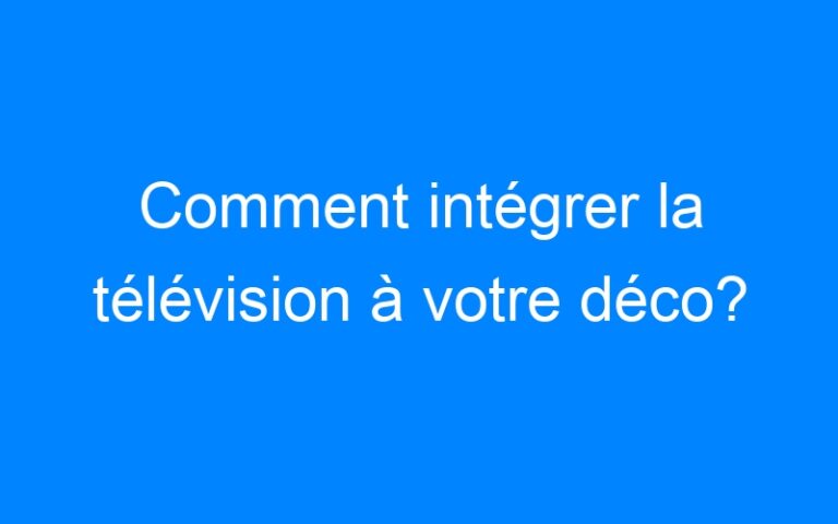 Lire la suite à propos de l’article Comment intégrer la télévision à votre déco?