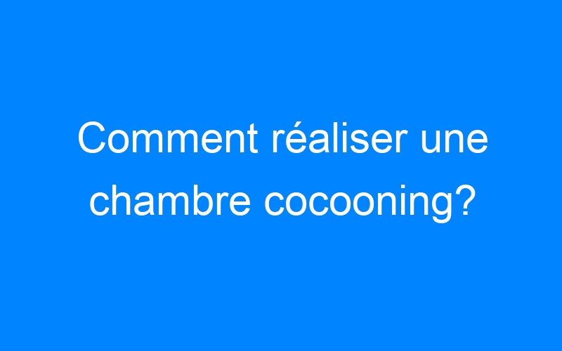 You are currently viewing Comment réaliser une chambre cocooning?