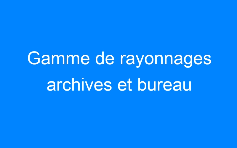 You are currently viewing Gamme de rayonnages archives et bureau