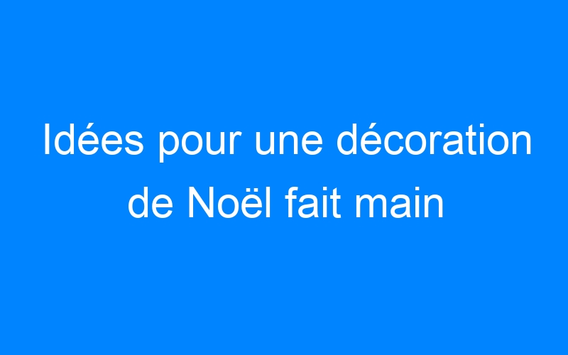 You are currently viewing Idées pour une décoration de Noël fait main
