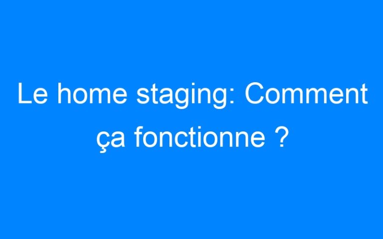 Lire la suite à propos de l’article Le home staging: Comment ça fonctionne ?