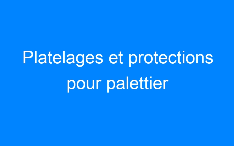 You are currently viewing Platelages et protections pour palettier
