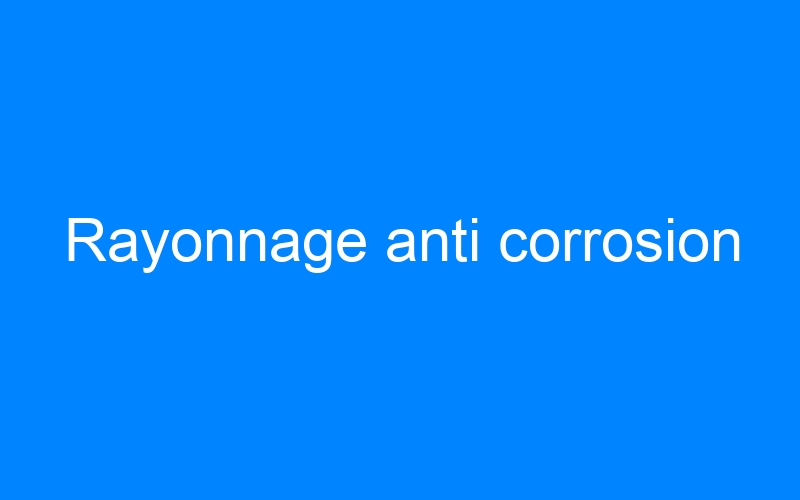 Rayonnage anti corrosion