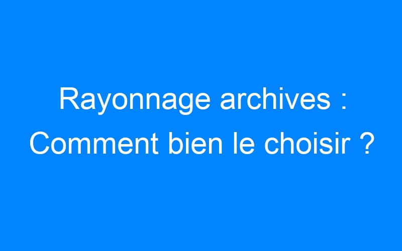 You are currently viewing Rayonnage archives : Comment bien le choisir ?