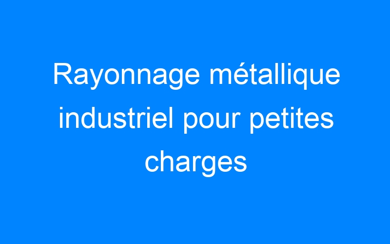 You are currently viewing Rayonnage métallique industriel pour petites charges