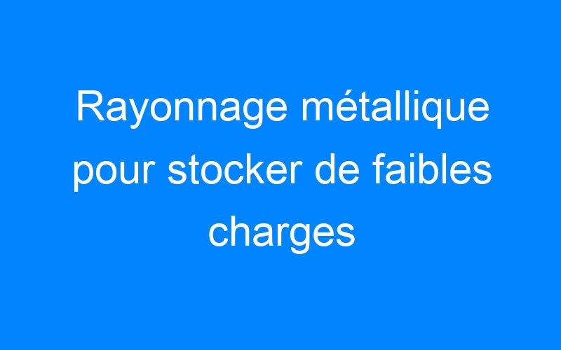 You are currently viewing Rayonnage métallique pour stocker de faibles charges