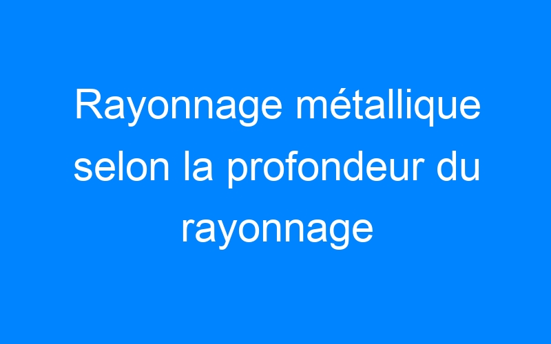 You are currently viewing Rayonnage métallique selon la profondeur du rayonnage
