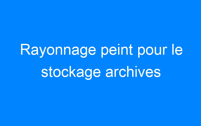 You are currently viewing Rayonnage peint pour le stockage archives