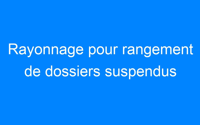 You are currently viewing Rayonnage pour rangement de dossiers suspendus