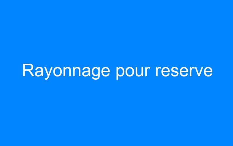 You are currently viewing Rayonnage pour reserve