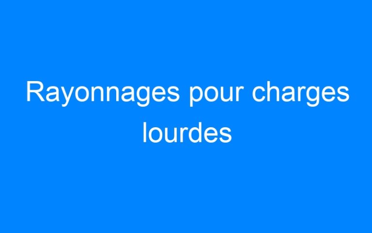 Rayonnages pour charges lourdes