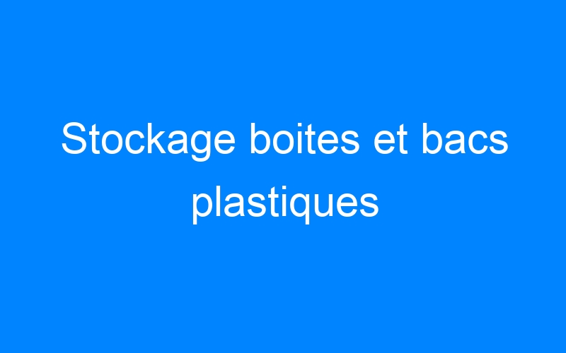 You are currently viewing Stockage boites et bacs plastiques
