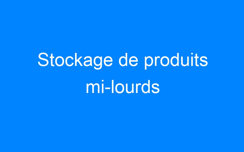 You are currently viewing Stockage de produits mi-lourds