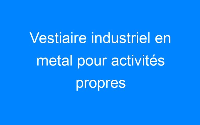 Vestiaire industriel en metal pour activités propres